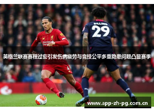 英格兰联赛赛程过密引发伤病疲劳与竞技公平多重隐患问题凸显赛季 英格兰联赛赛程过密引发伤病疲劳与竞技公平多重隐患问题凸显赛季